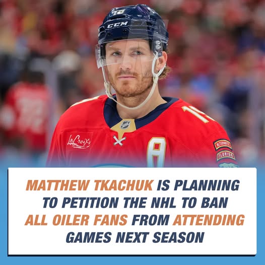 Cover Image for BREAKING: Matthew Tkachuk is reportedly preparing to petition the NHL to ban all Oilers fans from attending games next season, claiming their overwhelming booing played a key role in the Panthers’ crushing loss.